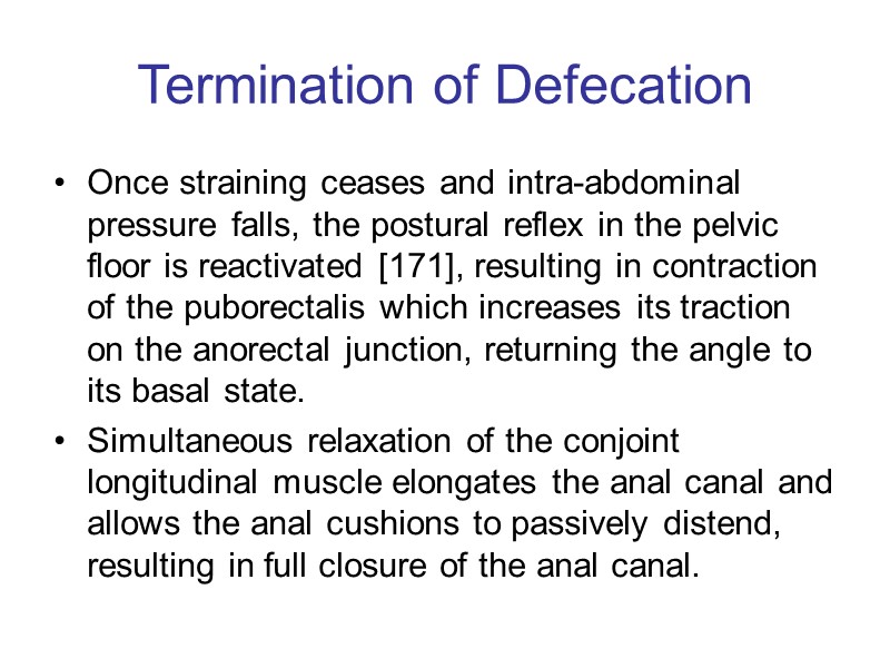 Termination of Defecation Once straining ceases and intra-abdominal pressure falls, the postural reflex in